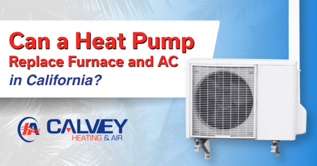 Image showing the text “Can a Heat Pump Replace Furnace and AC in California?” next to an outdoor heat pump unit, with the Calvey Heating & Air logo at the bottom. Image showing the text "Can a Heat Pump Replace Furnace and AC in California?" next to an outdoor heat pump unit, with the Calvey Heating & Air logo at the bottom.